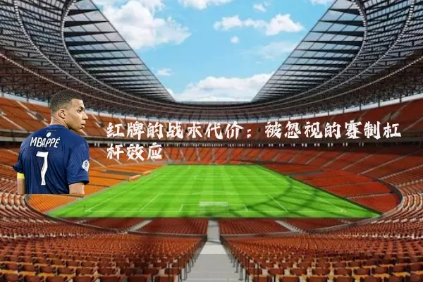 红牌的战术代价:被忽视的赛制杠杆效应