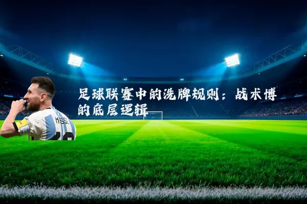 足球联赛中的洗牌规则:战术博弈的底层逻辑