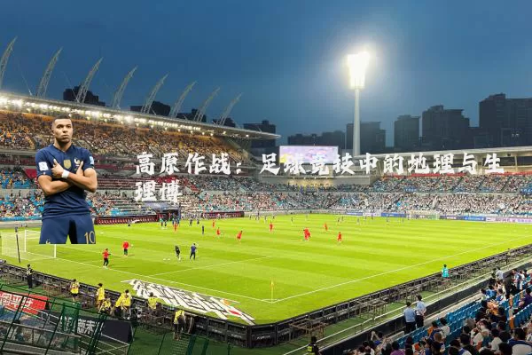 高原作战:足球竞技中的地理与生理博弈