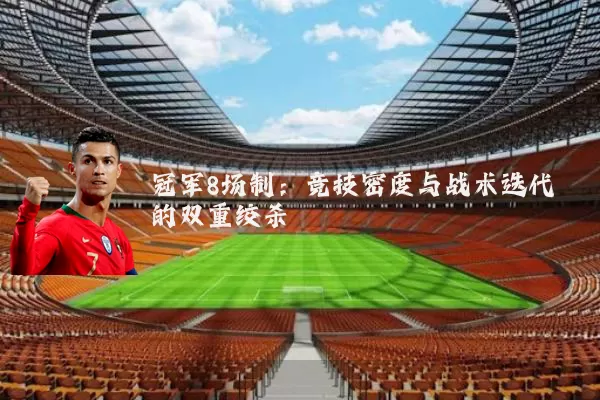 冠军8场制:竞技密度与战术迭代的双重绞杀