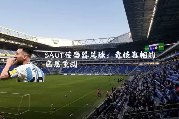 SAOT传感器足球:竞技真相的底层重构