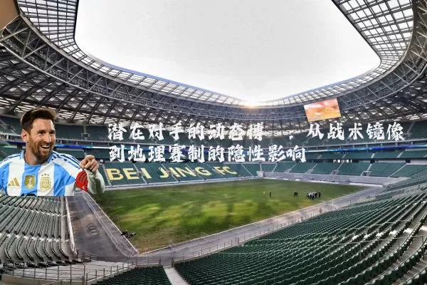 潜在对手的动态博弈：从战术镜像到地理赛制的隐性影响