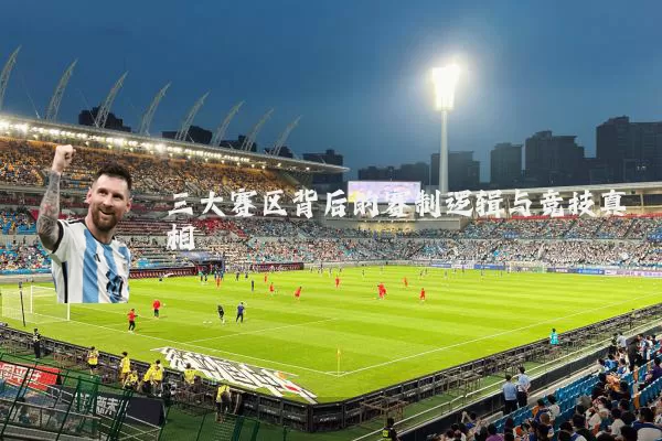 三大赛区背后的赛制逻辑与竞技真相