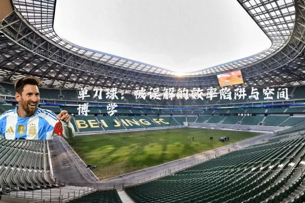 单刀球:被误解的效率陷阱与空间博弈学